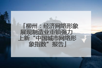 柳州：经济网络形象展现制造业重镇强力 上新“中国城市网络形象指数”报告