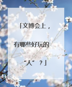 文博会上，有哪些好玩的“人”？