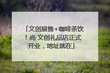 文创展售+咖啡茶饮！尚·文创礼品店正式开业，地址就在