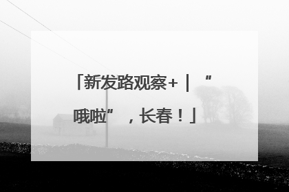 新发路观察+｜“哦啦”，长春！