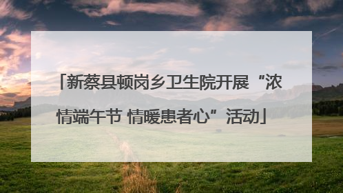 新蔡县顿岗乡卫生院开展“浓情端午节 情暖患者心”活动