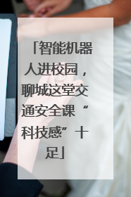 智能机器人进校园，聊城这堂交通安全课“科技感”十足