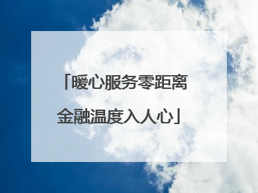 暖心服务零距离 金融温度入人心