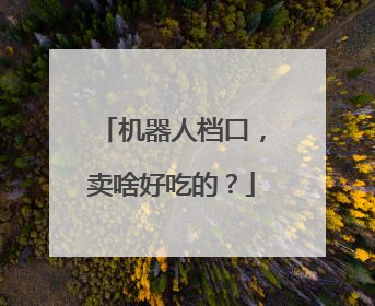 机器人档口，卖啥好吃的？
