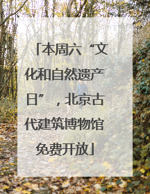 本周六“文化和自然遗产日”，北京古代建筑博物馆免费开放
