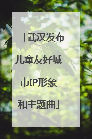 武汉发布儿童友好城市IP形象和主题曲
