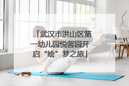 武汉市洪山区第一幼儿园悦馨园开启“绘”梦之旅