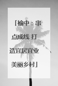 榆中：串点成线 打造宜居宜业美丽乡村