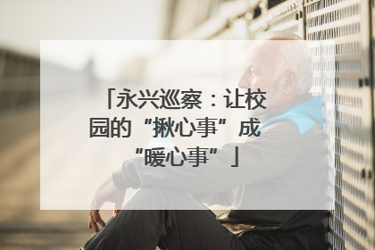 永兴巡察：让校园的“揪心事”成“暖心事”