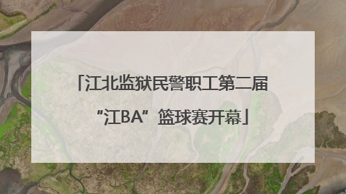 江北监狱民警职工第二届“江BA”篮球赛开幕