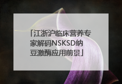 江浙沪临床营养专家解码NSKSD纳豆激酶应用前景
