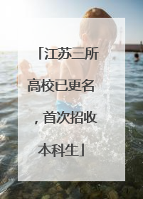 江苏三所高校已更名，首次招收本科生