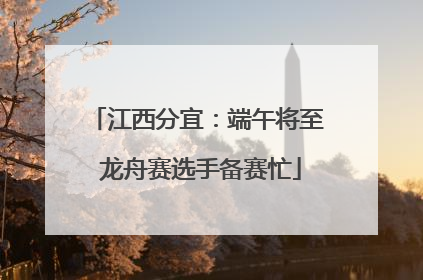 江西分宜：端午将至 龙舟赛选手备赛忙