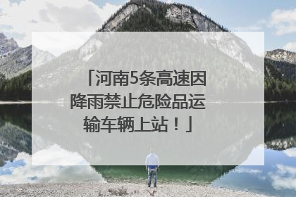河南5条高速因降雨禁止危险品运输车辆上站！