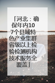河北：确保年内107个县域特色产业集群省级以上检验检测机构技术服务全覆盖