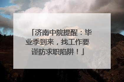 济南中院提醒：毕业季到来，找工作要谨防求职陷阱！