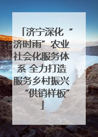 济宁深化“济时雨”农业社会化服务体系 全力打造服务乡村振兴“供销样板”