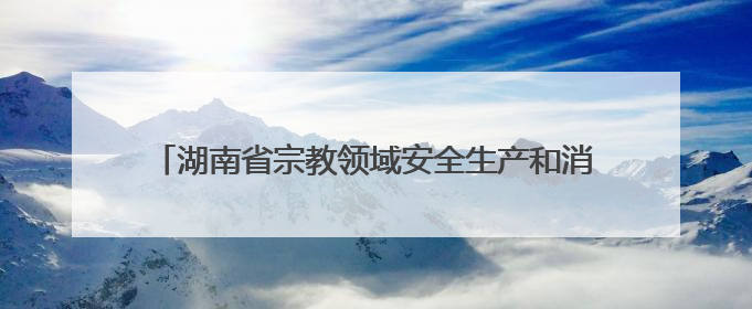 湖南省宗教领域安全生产和消防工作交流培训会在安仁举行