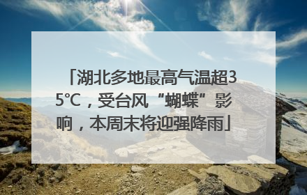 湖北多地最高气温超35℃，受台风“蝴蝶”影响，本周末将迎强降雨