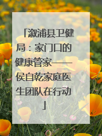 溆浦县卫健局：家门口的健康管家——侯自乾家庭医生团队在行动