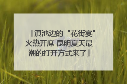 滇池边的“花街宴”火热开席 昆明夏天最潮的打开方式来了