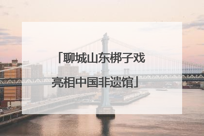 聊城山东梆子戏亮相中国非遗馆