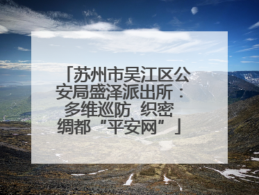 苏州市吴江区公安局盛泽派出所：多维巡防  织密绸都“平安网”
