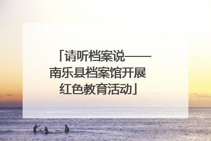 请听档案说——南乐县档案馆开展红色教育活动