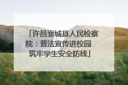 许昌襄城县人民检察院：普法宣传进校园 筑牢学生安全防线