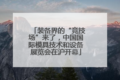 装备界的“竞技场”来了，中国国际模具技术和设备展览会在沪开幕