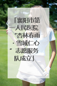 襄阳市第一人民医院“杏林春雨・雪域仁心”志愿服务队成立