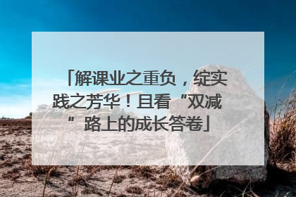 解课业之重负，绽实践之芳华！且看“双减”路上的成长答卷