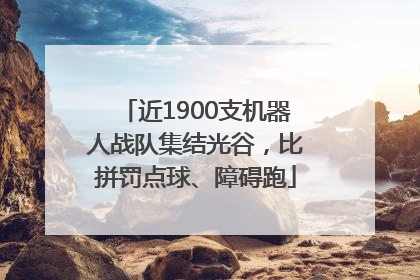 近1900支机器人战队集结光谷，比拼罚点球、障碍跑