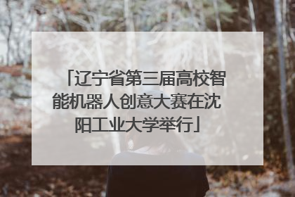 辽宁省第三届高校智能机器人创意大赛在沈阳工业大学举行
