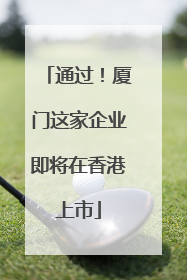 通过！厦门这家企业即将在香港上市