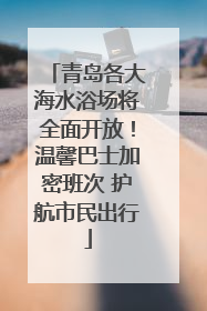 青岛各大海水浴场将全面开放！温馨巴士加密班次 护航市民出行