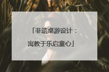 非遗桌游设计：寓教于乐启童心