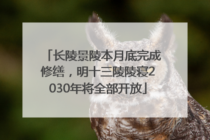 长陵景陵本月底完成修缮，明十三陵陵寝2030年将全部开放