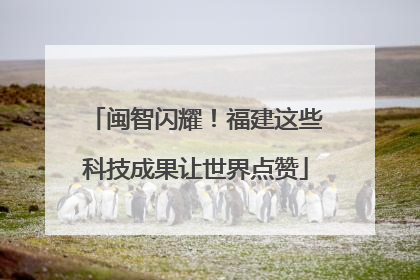 闽智闪耀！福建这些科技成果让世界点赞