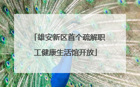 雄安新区首个疏解职工健康生活馆开放