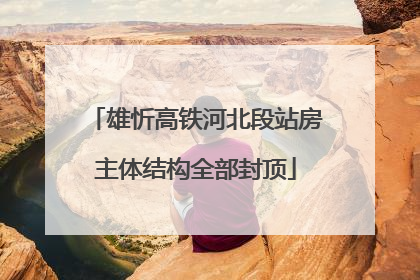 雄忻高铁河北段站房主体结构全部封顶