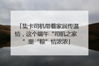 集卡司机带着家属传温情，这个端午“司机之家”里“粽”情浓浓