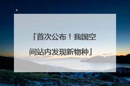 首次公布！我国空间站内发现新物种