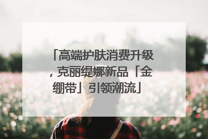 高端护肤消费升级，克丽缇娜新品「金绷带」引领潮流