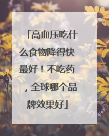 高血压吃什么食物降得快最好！不吃药，全球哪个品牌效果好