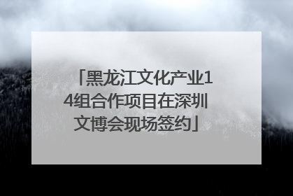黑龙江文化产业14组合作项目在深圳文博会现场签约