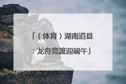 （体育）湖南道县：龙舟竞渡迎端午