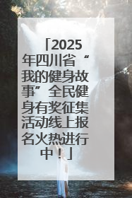 2025年四川省“我的健身故事”全民健身有奖征集活动线上报名火热进行中！