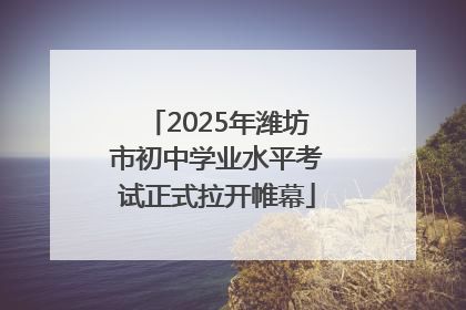2025年潍坊市初中学业水平考试正式拉开帷幕