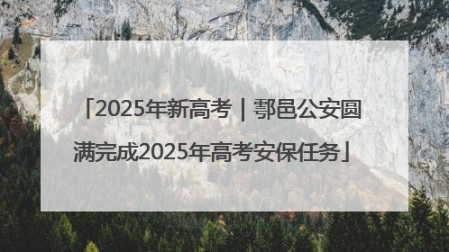 2025年新高考｜鄠邑公安圆满完成2025年高考安保任务